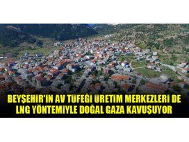 Beyşehirin av tüfeği üretim merkezleri de LNG yöntemiyle doğal gaza kavuşuyor