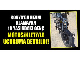 Konyada hızını alamayan 18 yaşındaki genç, motosikletiyle uçuruma devrildi!