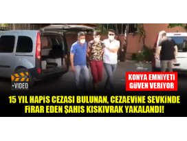 Konyada 15 yıl hapis cezası bulunan, cezaevine sevki sırasında firar eden şahıs kıskıvrak yakalandı!