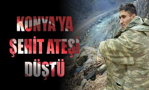 Konyaya şehit ateşi düştü