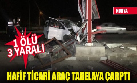 Konyada hafif ticari araç tabelaya çarptı: 1 ölü, 3 yaralı