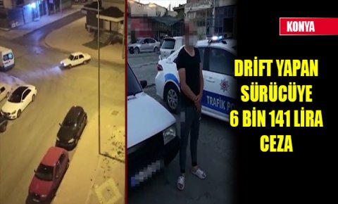 Konyada drift yapan sürücüye 6 bin 141 lira ceza