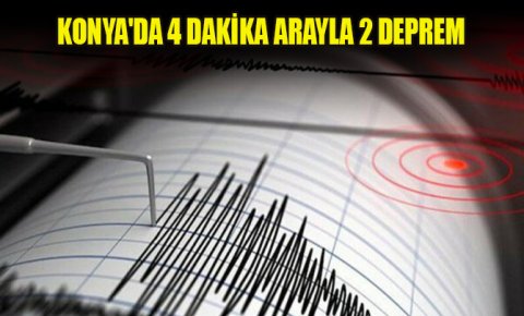 Konyada 4 dakika arayla 2 deprem
