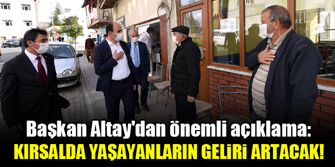 Başkan Altaydan önemli açıklama: Kırsalda yaşayanların geliri artacak!
