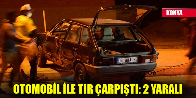 Konyada otomobil ile tır çarpıştı: 2 yaralı