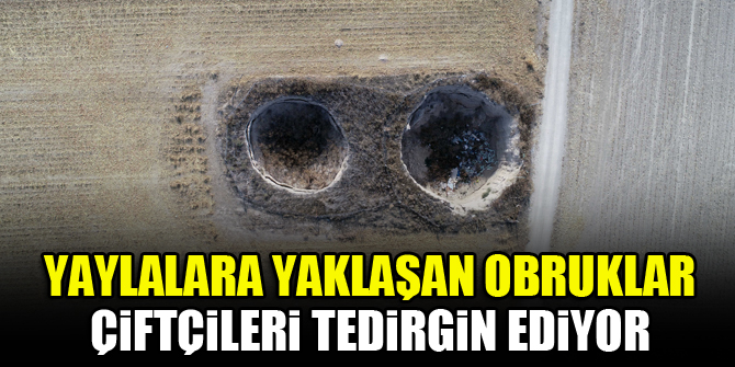Yaylalara yaklaşan obruklar, çiftçileri tedirgin ediyor