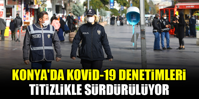 Konyada Kovid-19 denetimleri titizlikle sürdürülüyor