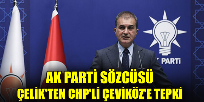 AK Parti Sözcüsü Çelikten CHPli Çeviköze tepki