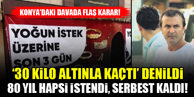 Konyadaki davada flaş karar! 30 kilo altınla kaçtı denildi, serbest kaldı!