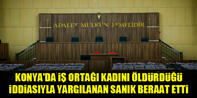 Konyada iş ortağı kadını öldürdüğü iddiasıyla yargılanan sanık beraat etti