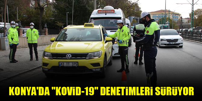 Konyada Kovid-19 denetimleri sürüyor