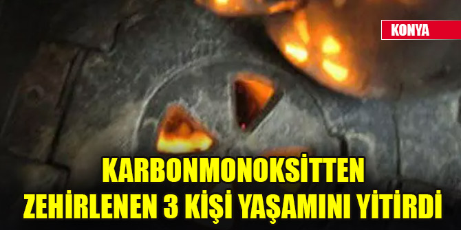 Konyada karbonmonoksitten zehirlenen 3 kişi yaşamını yitirdi