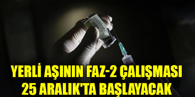 Yerli aşının Faz-2 çalışması 25 Aralıkta başlayacak