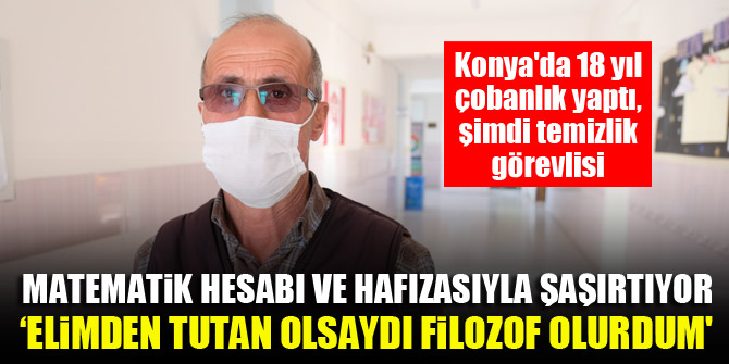 Konyada 18 yıl çobanlık yaptı, şimdi temizlik görevlisi...Matematik hesabı ve hafızasıyla şaşırtıyor