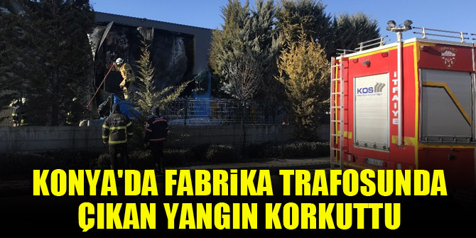 Konyada fabrika trafosunda çıkan yangın korkuttu