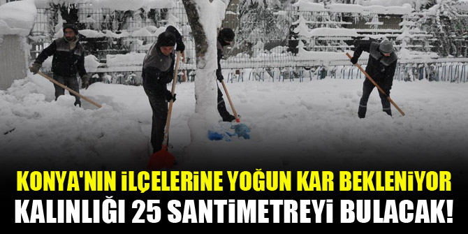 Konyanın ilçelerine yoğun kar bekleniyor! Kalınlığı 25 santimetreyi bulacak