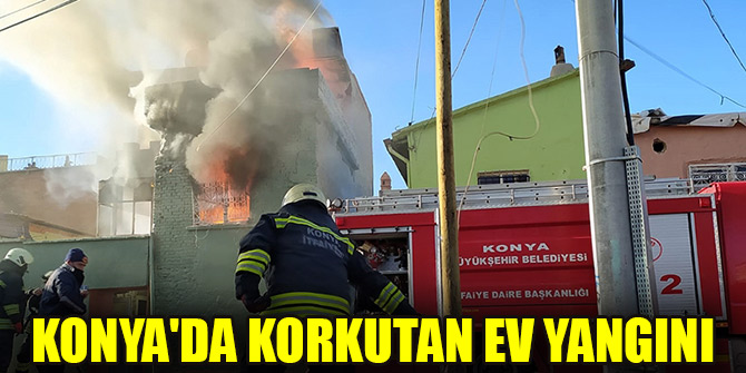 Konyada korkutan ev yangını