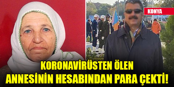 Koronavirüsten ölen annesinin hesabından para çekti, 15 yıla kadar hapsi isteniyor