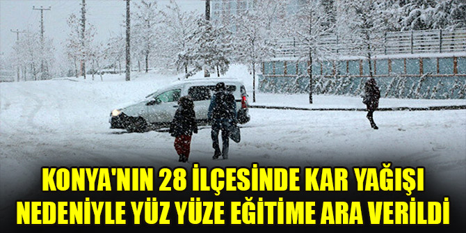 Konyanın 28 ilçesinde kar yağışı nedeniyle yüz yüze eğitime ara verildi