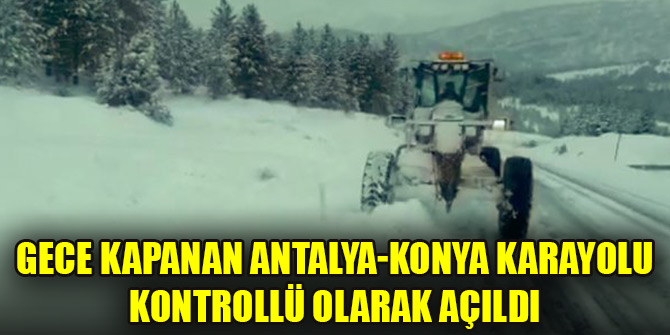 Gece kapanan Antalya-Konya karayolu kontrollü olarak açıldı