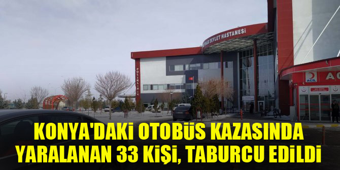 Konyadaki otobüs kazasında yaralanan 33 kişi, taburcu edildi