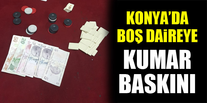 Konya’da boş daireye kumar baskını