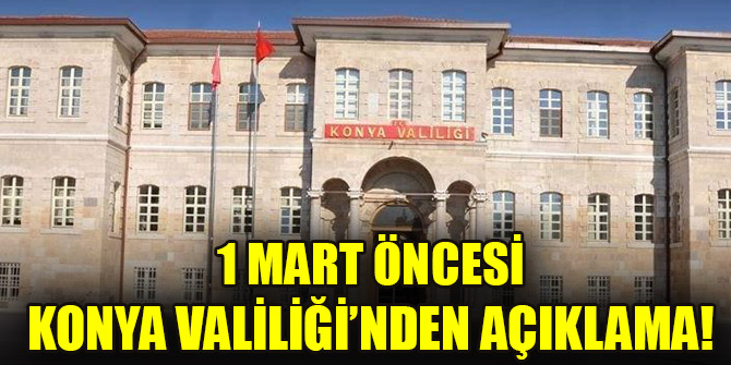 1 Mart öncesi Konya Valiliğinden son dakika açıklama!