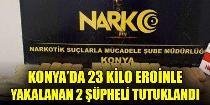 Konya’da 23 kilo eroinle yakalanan 2 şüpheli tutuklandı