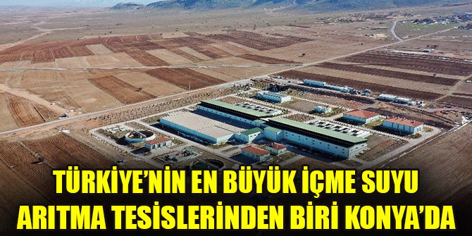 Türkiye’nin en büyük içme suyu arıtma tesislerinden biri Konya’da