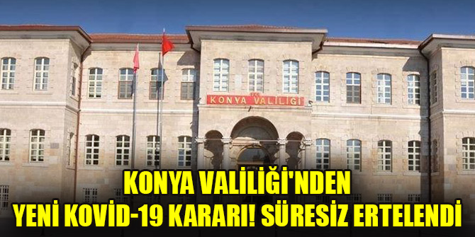 Konya Valiliğinden yeni Kovid-19 kararı! Süresiz ertelendi