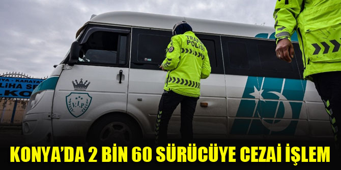 Konya’da 2 bin 60 sürücüye cezai işlem