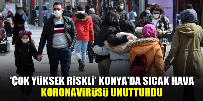Çok yüksek riskli Konyada sıcak hava, koronavirüsü unutturdu