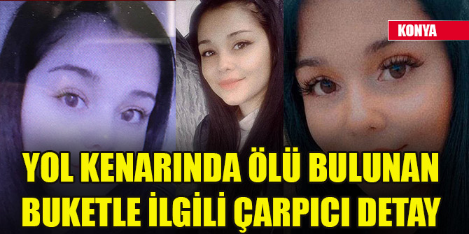 Yol kenarında ölü bulunan Buketin Vasiyetim olsun mesajı ortaya çıktı