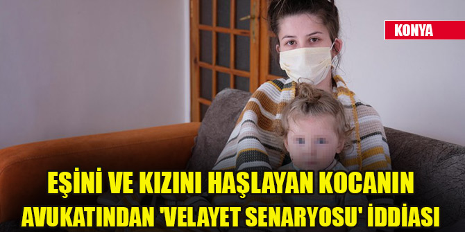 Eşini ve kızını haşlayan kocanın avukatından velayet senaryosu iddiası