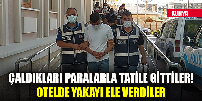 Çaldıkları paralarla tatile gittiler! Otelde yakayı ele verdiler