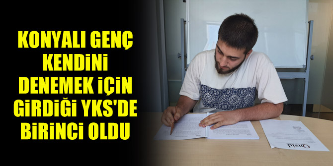Konyalı genç kendini denemek için girdiği YKSde birinci oldu!