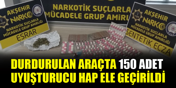 Durdurulan araçta 150 adet uyuşturucu hap ele geçirildi