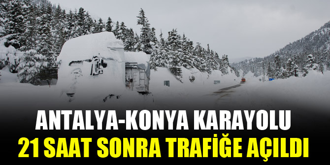Antalya-Konya karayolu 21 saat sonra trafiğe açıldı