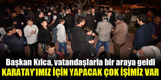 Başkan Kılca, vatandaşlarla bir araya geldi