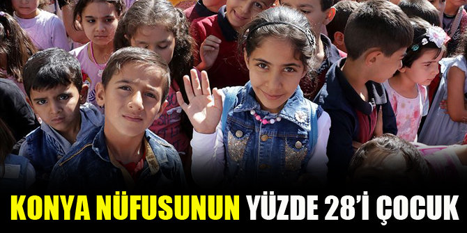Konya nüfusunun yüzde 28’i çocuk