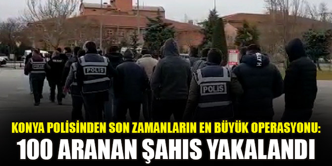 Konya polisinden son zamanların en büyük operasyonu: 100 aranan şahıs yakalandı