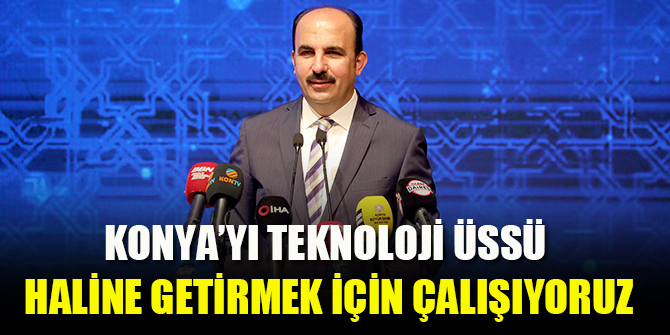 Başkan Altay: Konya’yı Teknoloji Üssü Haline Getirmek için çalışıyoruz