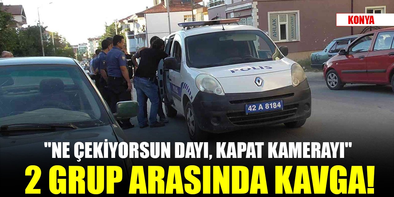 Konya’da iki grup arasında alacak verecek kavgası! Ne çekiyorsun dayı, kapat kamerayı