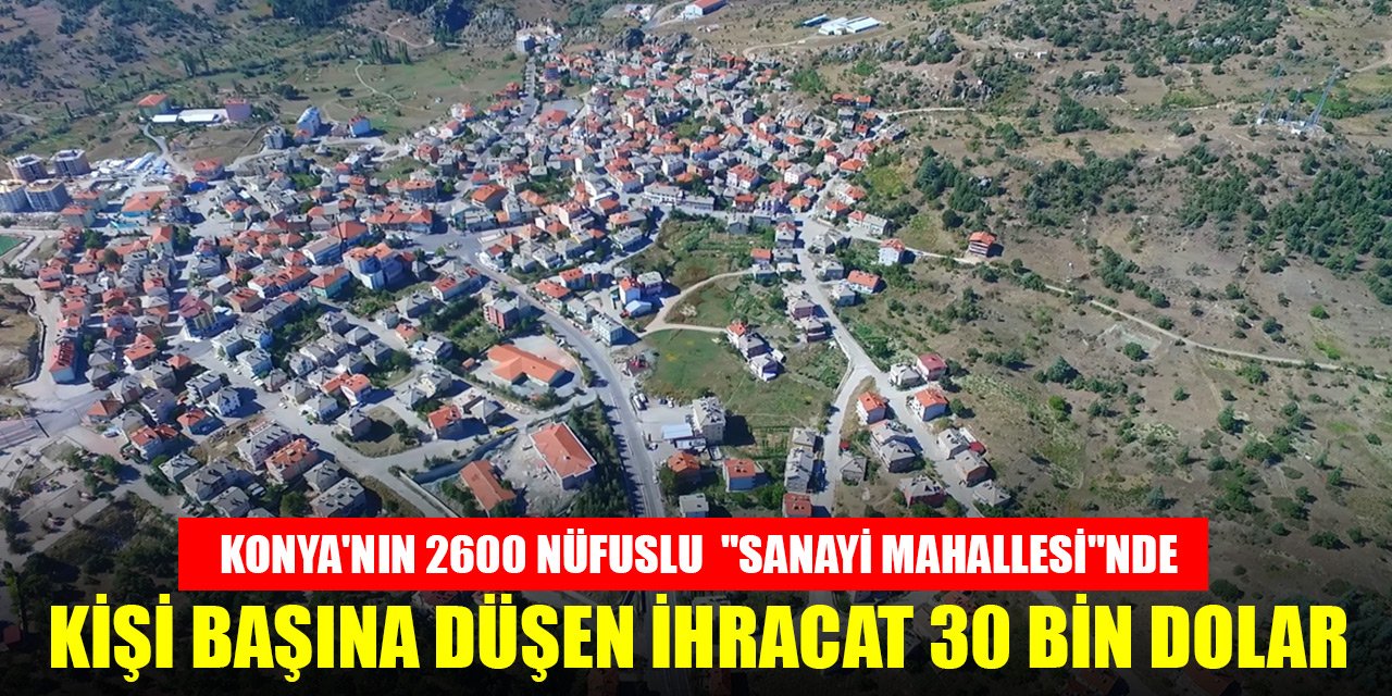 Konyanın 2600 nüfuslu sanayi mahallesinde kişi başına düşen ihracat 30 bin dolar