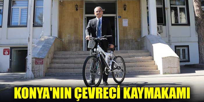 Konyanın çevreci kaymakamı