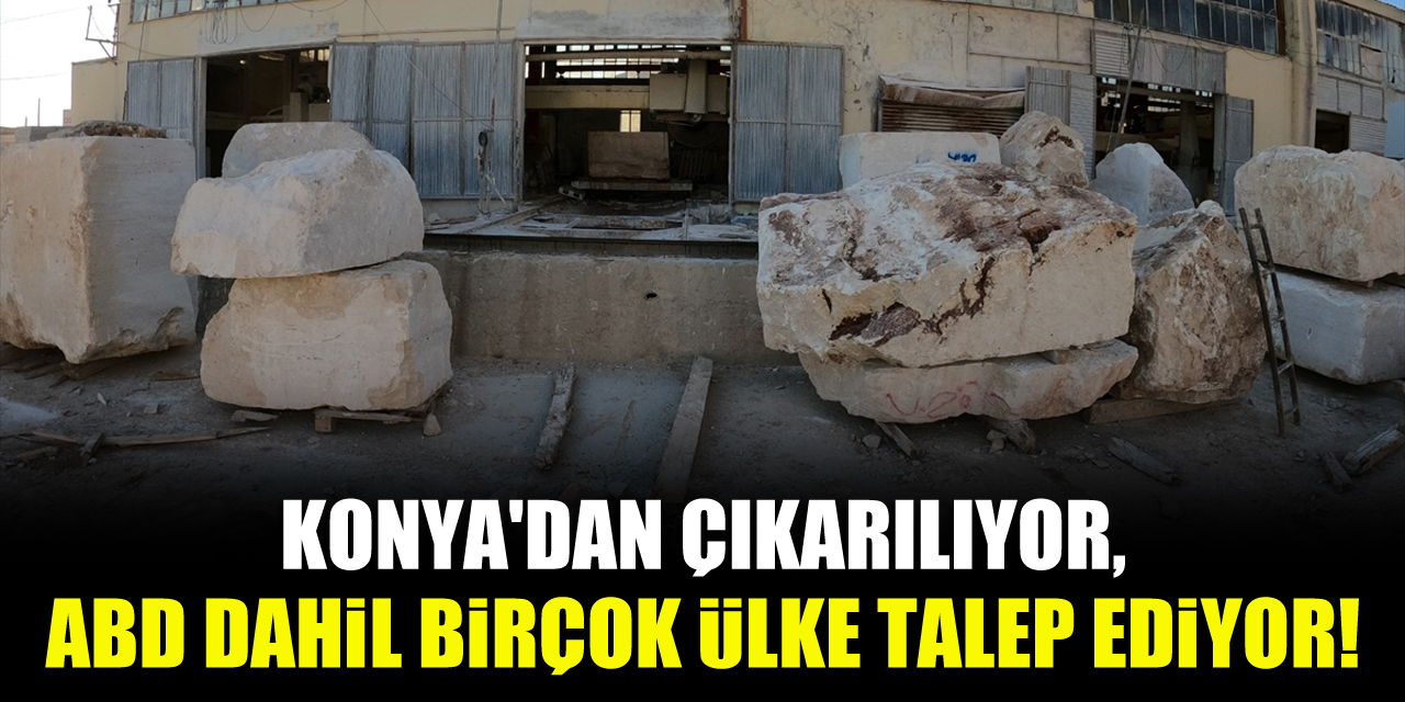 Konyadaki ocaklardan çıkarılan traverten taşı, en fazla ABDye gönderiliyor