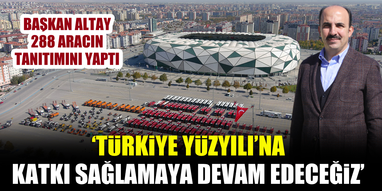 Başkan Altay: Türkiye Yüzyılı’na katkı sağlamaya devam edeceğiz