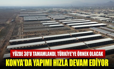 Konyada yapımı hızla devam ediyor, yüzde 30u tamamlandı, Türkiyeye örnek olacak