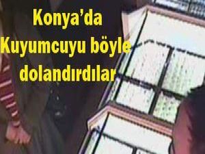 Kuyumcuyu öyle bir dolandırdılar ki..
