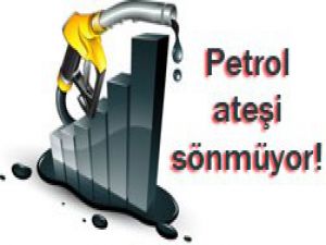 Petrol 30 ayın zirvesinde!
